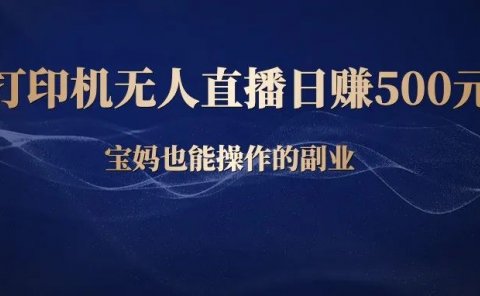 抖音打印机无人直播日赚500元,宝妈也能操作