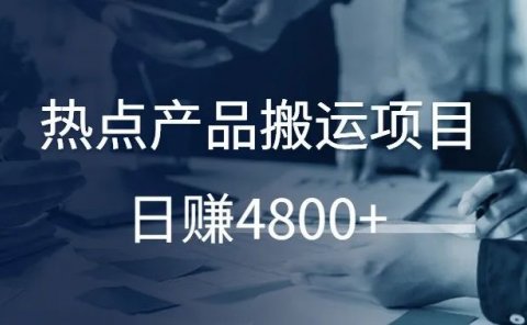 热点产品搬运项目，日赚4800+！