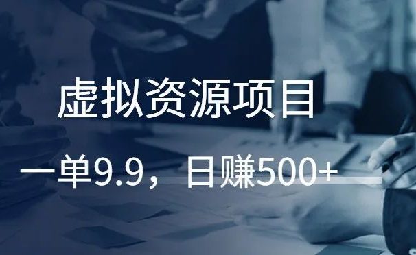 虚拟资源项目，一单9.9，日赚500+！