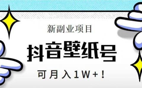 新副业项目,抖音壁纸号,可月入1W+!