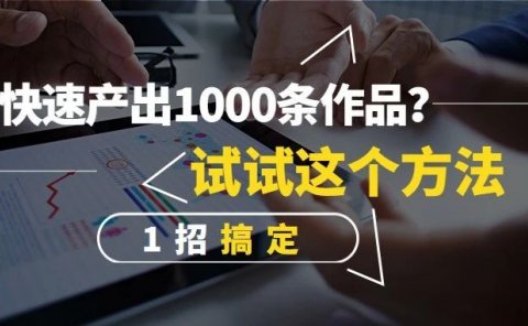 如何快速批量制作1000条短视频作品?试试这个方法,1招搞定!