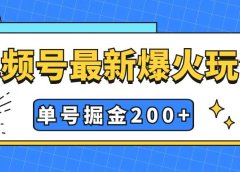 视频号爆火新玩法,操作几分钟就可达到暴力掘金,单号收益200+小白式操作