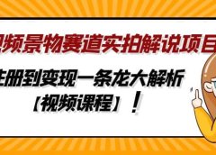 中视频景物赛道实拍解说项目,从注册到变现一条龙大解析【视频课程】