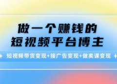短视频带货变现+接广告变现+做卖课变现