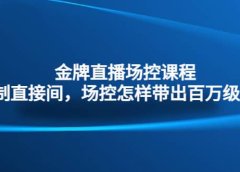 金牌直播场控课程:复制直接间,场控如何带出百万级主播