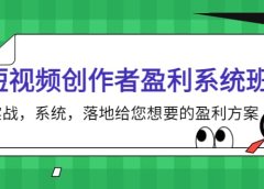短视频创作者盈利系统班,实战,系统,落地给您想要的盈利方案
