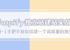 Shopify独立站/建站实战课,从0-1手把手教你搭建一个高质量的独立站
