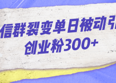 微信群裂变单日被动引流创业粉300+