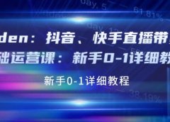 抖音、快手直播带货基础运营课:新手0-1详细教程