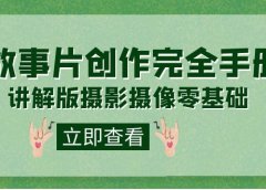 编导-通识课之《故事片-创作完全手册》摄影摄像零基础到精通(20节课程)