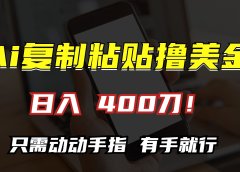 AI复制粘贴撸美金,日入400刀!小白无脑操作,只需动动手指
