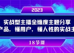 实操型主播全维度主题分享,懂产品,懂用户,懂人性的实战主播