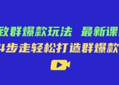极致·群爆款玩法,最新课程,4步走轻松打造群爆款