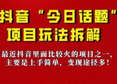 《今日话题》保姆级玩法拆解,抖音很火爆的玩法,6种变现方式 快速拿到结果