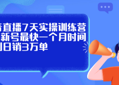 抖音直播7天实操训练营,0粉新号最快一个月时间做到日销3万单