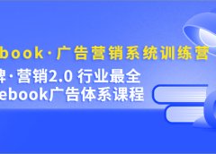Facebook·广告营销系统训练营:金牌·营销2.0 行业最全Facebook广告·体系