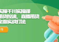 全是实操千川实操课,超级带货控流,直播带货 千川全面实战打法