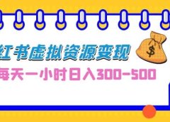 0成本副业项目，每天一小时日入300-500，小红书虚拟资源变现（教程+素材）