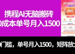 最新携程AI无脑搬砖，0成本，0门槛，单号月入1500，可矩阵操作