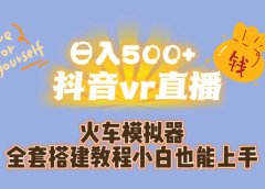 日入500+抖音vr直播保姆式一站教学(教程+资料)