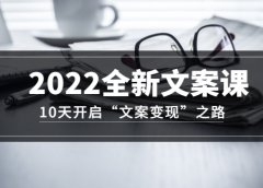 2022全新文案课:10天开启“文案变现”之路~从0基础开始学(价值399)