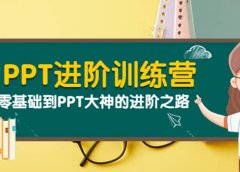 PPT进阶训练营(第二期):从零基础到PPT大神的进阶之路(40节课)