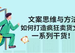 文案思维与方法论:如何打造疯狂卖货文案