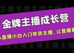 金牌主播成长营,一周从直播小白入门带货主播,让直播更简单
