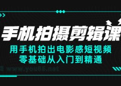 手机拍摄剪辑课:用手机拍出电影感短视频,零基础从入门到精通