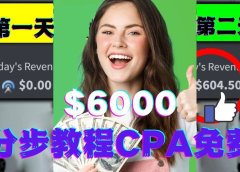 短时间赚6000美元分步教程CPA营销免费流量方法赚钱项目