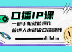 大予口播IP课：新手一部手机就能操作，普通人也能做口播赚钱（10节课时）