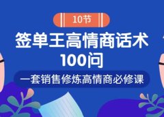 销冠神课-签单王高情商话术100问:一套销售修炼高情商必修课!