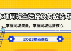 本地同城生活投放实战技巧，掌握-同城流量，掌握-同城运营核心