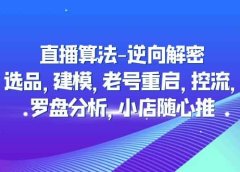 直播算法-逆向解密:选品,建模,老号重启,控流,罗盘分析,小店随心推