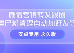 【安卓专用】微信营销转发跟圈僵尸粉清理自动加好友等【永久版】