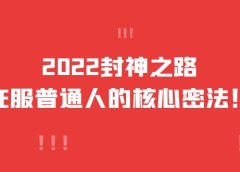 2022封神之路-征服普通人的核心密法,全面打通认知-价值6977元