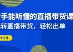 新手能听懂的直播带货课：玩转直播带货，轻松出单（19节课）