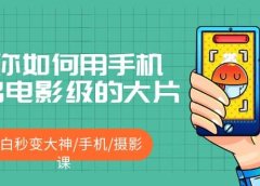 教你如何用手机拍出电影级的大片,小白秒变大神/手机/摄影课