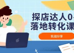 探店达人0-1落地转化课程:实战分享,让探店成为你的副业