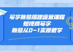 写字账号搭建运营课程，短视频写字账号从0-1实操教学