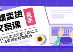 《视频卖货文案课》附送19条卖货文案万能公式+16套爆款标题模板