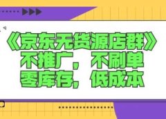 诺思星商学院京东无货源店群课:不推广,不刷单,零库存,低成本