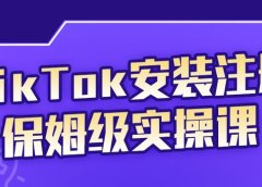 TikTok安装注册保姆级实操课,tiktok账号注册0失败,提高你的账号运营段位