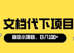 适合新手操作的付费文档代下项目，长期稳定，0成本日赚100＋（软件+教程）
