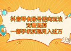 抖音零食账号逆向玩法，无需混剪，一部手机实现月入过万
