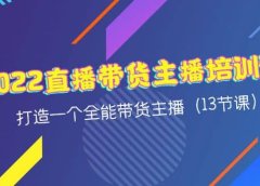 2022直播带货主播培训课,打造一个全能带货主播(13节课)