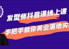 发型师抖音课线上课,手把手教你美业落地实战【41节视频课】