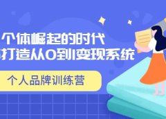 「个人品牌训练营」个体崛起的时代,为你打造从0到1变现系统(12节视频课)