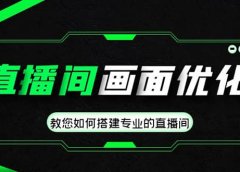 直播间画面优化教程,教您如何搭建专业的直播间