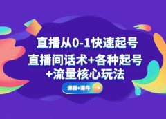 直播从0-1快速起号,直播间话术+各种起号+流量核心玩法(全套课程+课件)